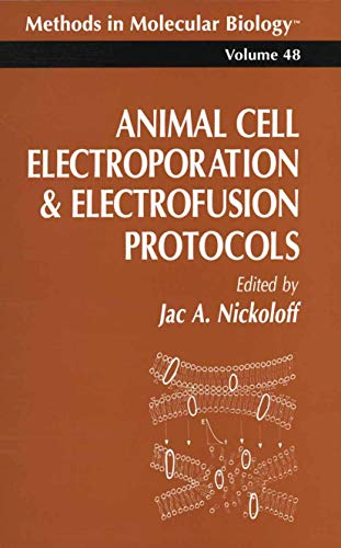 Animal Cell Electroporation and Electrofusion Protocols (Methods in Molecular Biology) (Methods in Molecular Biology, 48, Band 48)