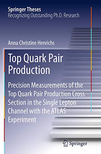 Top Quark Pair Production: Precision Measurements of the Top Quark Pair Production Cross Section in the Single Lepton Channel with the ATLAS Experiment (Springer Theses)