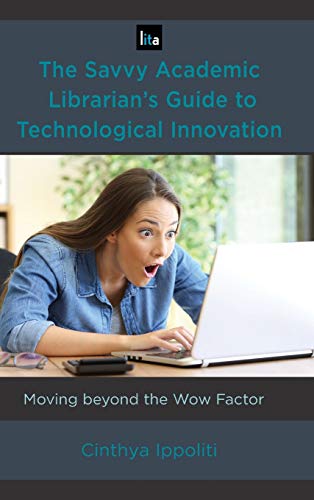 The Savvy Academic Librarian's Guide to Technological Innovation: Moving beyond the Wow Factor (Library Information Technology Association (LITA) Guides)