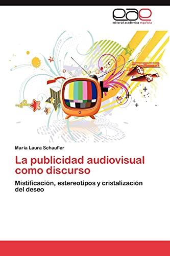 La publicidad audiovisual como discurso: Mistificación, estereotipos y cristalización del deseo