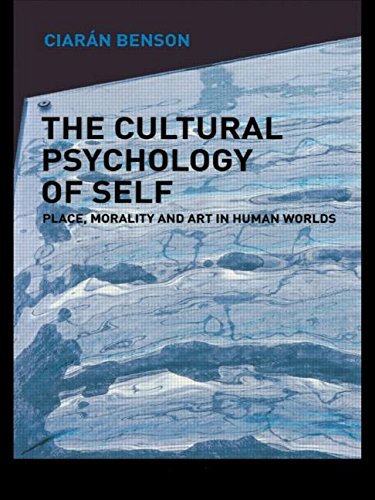 The Cultural Psychology of Self: Place, Morality and Art in Human Worlds: Location, Morality, Art and Human Worlds