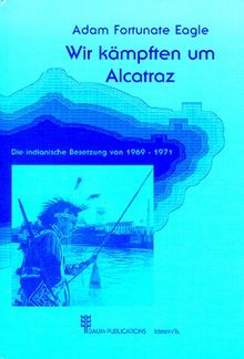 Wir kämpften um Alcatraz - Die indianische Besetzung von 1969-1971