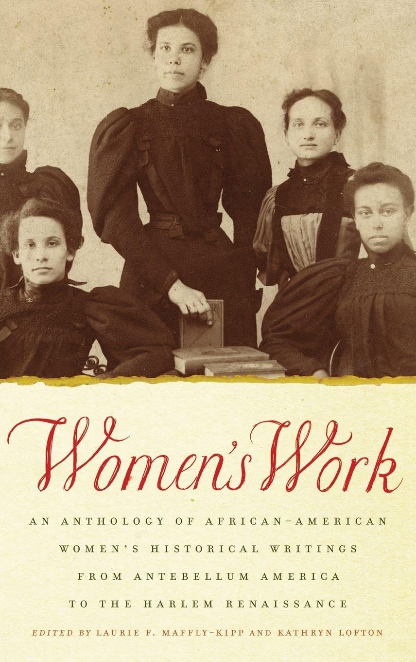 Women's Work: An Anthology of African-American Women's Historical Writings from Antebellum America to the Harlem Renaissance