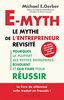 E-myth : le mythe de l'entrepreneur revisité : Pourquoi la plupart des petites entreprises échouent et que faire pour réussir
