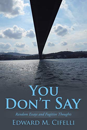 You Don’t Say: Random Essays and Fugitive Thoughts