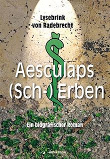 Aesculaps (Sch-) Erben: Ein biografischer Roman