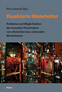 Visualisierte Minderheiten: Probleme und Möglichkeiten der musealen Präsentation von ethnischen bzw. nationalen Minderheiten (Bausteine aus dem Institut für Sächsische Geschichte und Volkskunde)