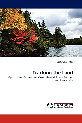 Tracking the Land: Ojibwe Land Tenure and Acquisition at Grand Portage and Leech Lake