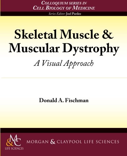 Skeletal Muscle & Muscular Dystrophy: A Visual Approach (Colloquium Series on the Cell Biology of Medicine/ Morgan & Claypool Life Science Series, Band 2)