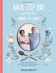 Back in the Day Bakery Made with Love: More Than 100 Recipes and Make-It-Yourself Projects to Create and Share