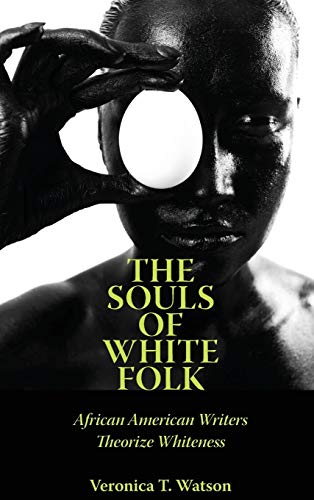 The Souls of White Folk: African American Writers Theorize Whiteness (Margaret Walker Alexander Series in African American Studies)