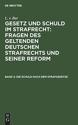 Die Schuld nach dem Strafgesetze (L. v. Bar: Gesetz und Schuld im Strafrecht : Fragen des geltenden deutschen Strafrechts und seiner Reform)
