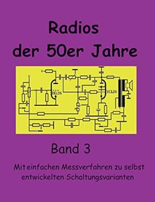 Radios der 50er Jahre Band 3: Mit einfachen Messverfahren zu selbst entwickelten Schaltungsvarianten