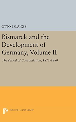 Bismarck and the Development of Germany, Volume II: The Period of Consolidation, 1871-1880 (Princeton Legacy Library)