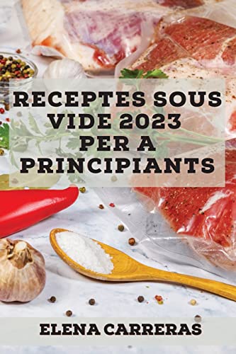Receptes Sous Vide 2023 per a principiants: Receptes fàcils per sorprendre la teva família