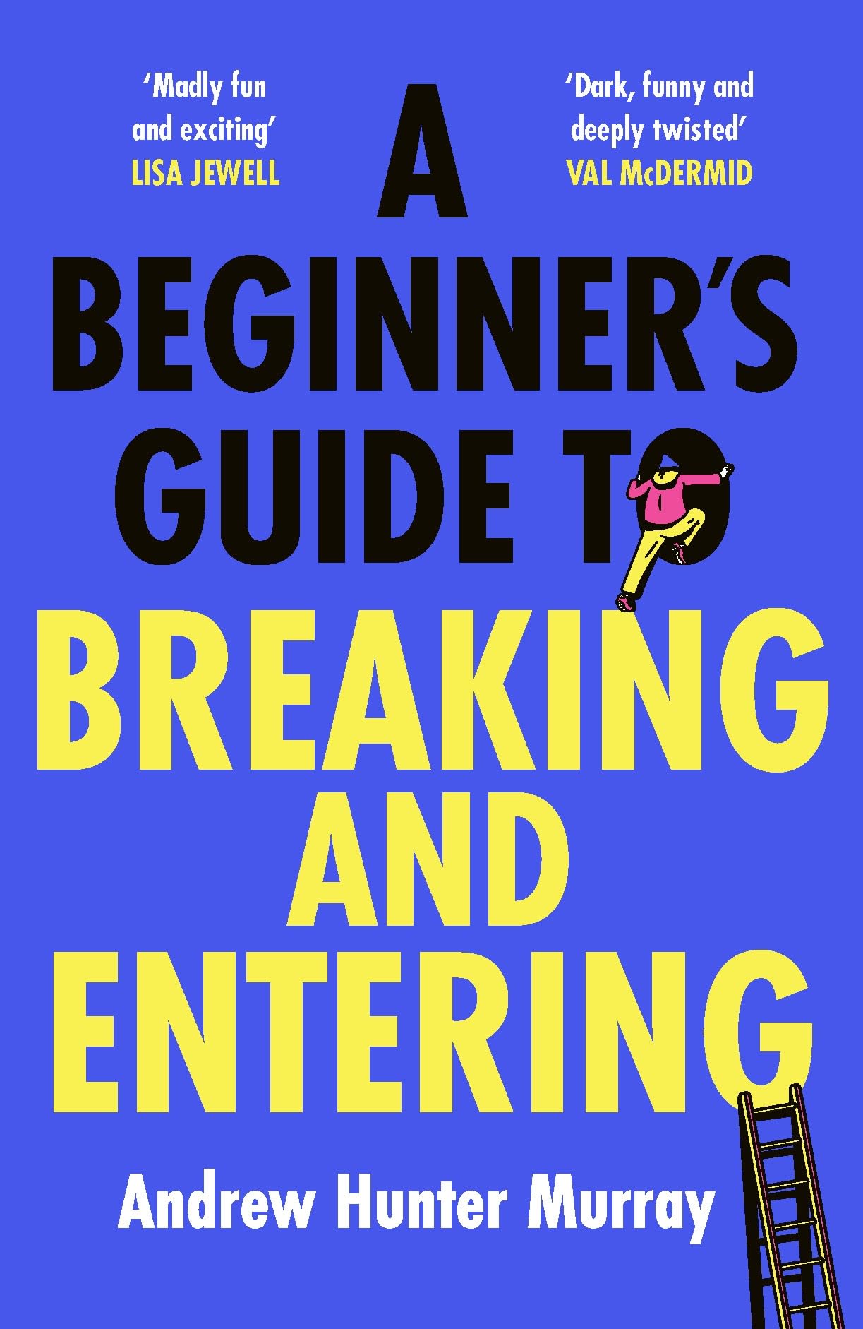 Murray, Andrew Hunter A Beginner’s Guide To Breaking And Entering, The Brilliantly Entertaining New Thriller By The Sunday Times Bestselling Author Of The Last Day
