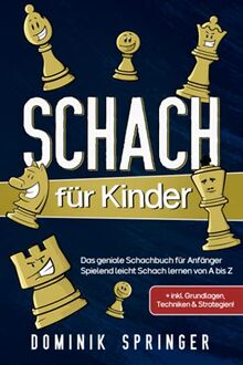 Schach für Kinder: Das geniale Schachbuch für Anfänger - Spielend leicht Schach lernen von A bis Z +inkl. Grundlagen, Techniken & Strategien!