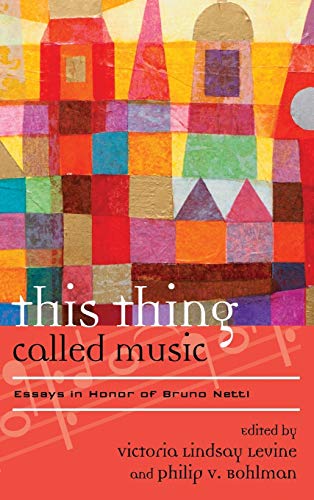 This Thing Called Music: Essays in Honor of Bruno Nettl (Europea: Ethnomusicologies and Modernities, 18, Band 18)