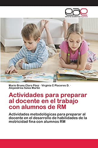 Actividades para preparar al docente en el trabajo con alumnos de RM: Actividades metodológicas para preparar al docente en el desarrollo de habilidades de la motricidad fina con alumnos RM