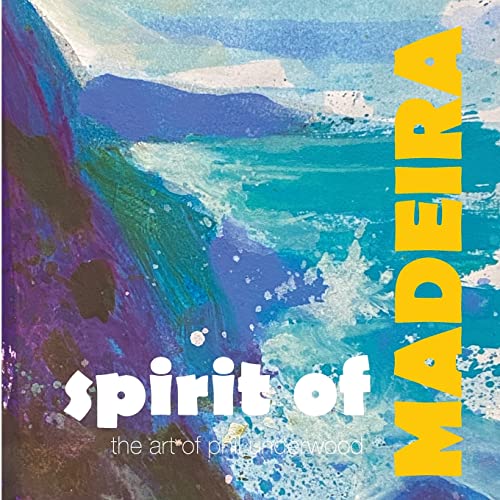 Spirit of MADEIRA: the art of Phil Underwood