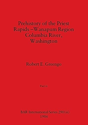 Prehistory of the Priest Rapids - Wanapum Region Columbia River, Washington, Part iii