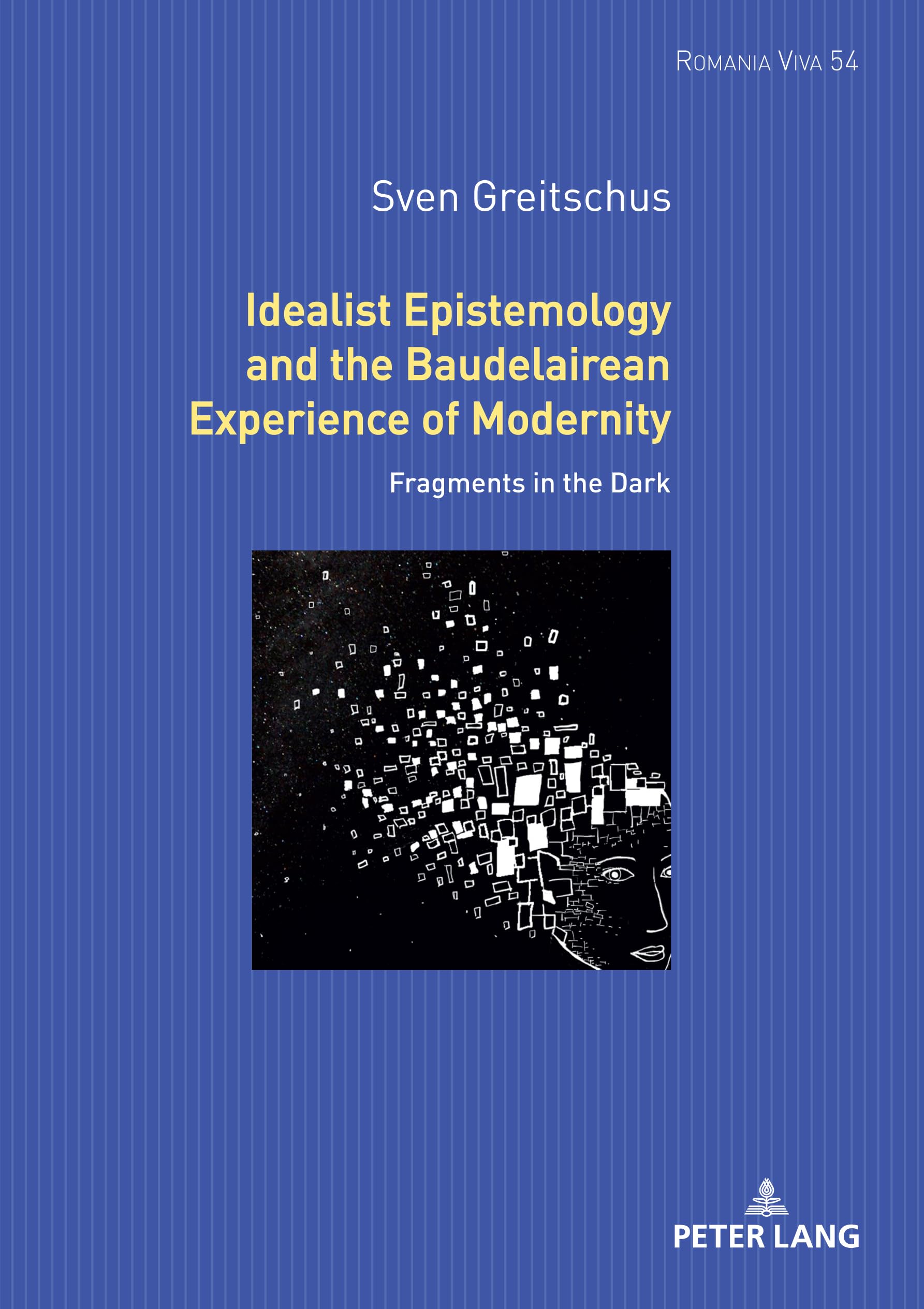 Idealist Epistemology and the Baudelairean Experience of Modernity: Fragments in the Dark (Romania Viva, Band 54)