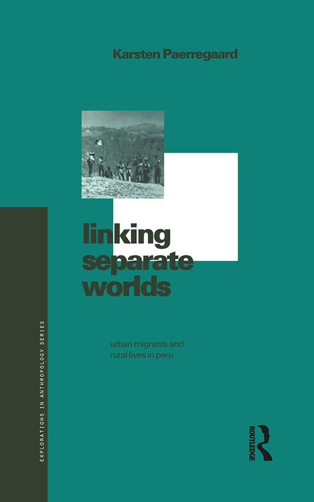 Linking Separate Worlds: Urban Migrants and Rural Lives in Peru (Explorations in Anthropology)
