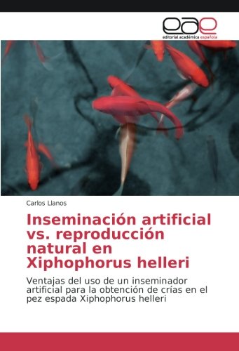 Inseminación artificial vs. reproducción natural en Xiphophorus helleri: Ventajas del uso de un inseminador artificial para la obtención de crías en el pez espada Xiphophorus helleri