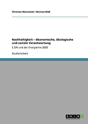 Nachhaltigkeit ¿ ökonomische, ökologische und soziale Verantwortung: E.ON und der Energiemix 2020