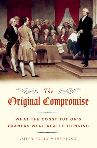 The Original Compromise: What the Constitution's Framers Were Really Thinking