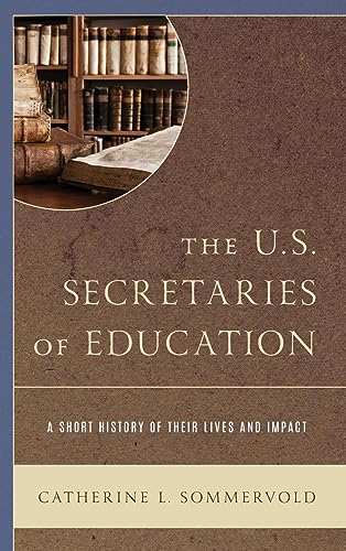 The U.S. Secretaries of Education: A Short History of Their Lives and Impact