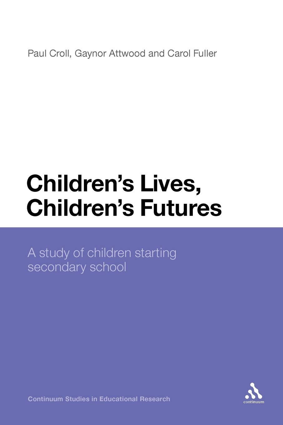 Children's Lives, Children's Futures: A study of children starting secondary school (Continuum Studies in Educational Research)
