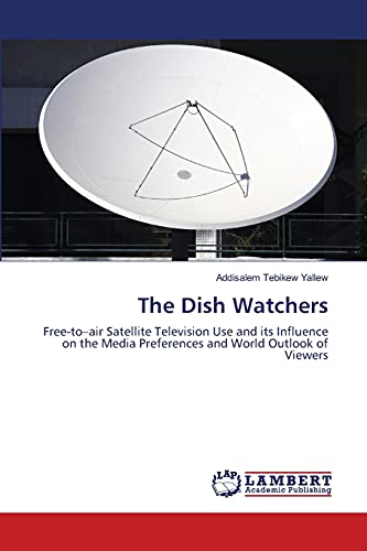The Dish Watchers: Free-to–air Satellite Television Use and its Influence on the Media Preferences and World Outlook of Viewers