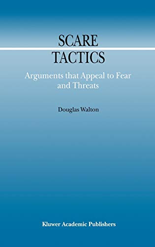 Scare Tactics: Arguments that Appeal to Fear and Threats (Argumentation Library, 3, Band 3)