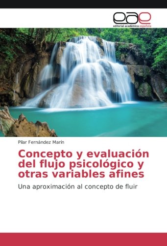 Concepto y evaluación del flujo psicológico y otras variables afines: Una aproximación al concepto de fluir
