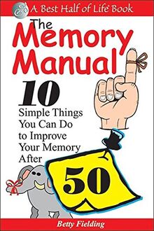 MEMORY MANUAL: 10 Simple Things You Can Do to Improve Your Memory After 50 (Best Half of Life)