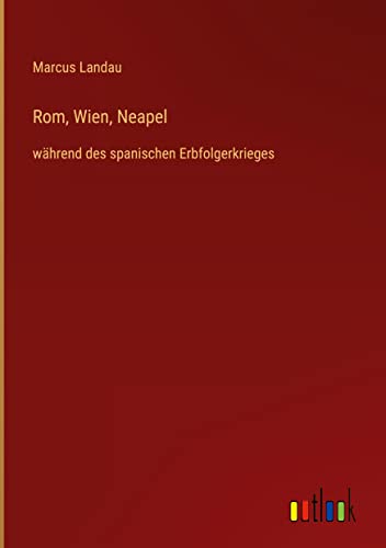 Rom, Wien, Neapel: während des spanischen Erbfolgerkrieges