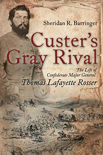 Custer's Gray Rival: The Life of Confederate Major General Thomas Lafayette Rosser