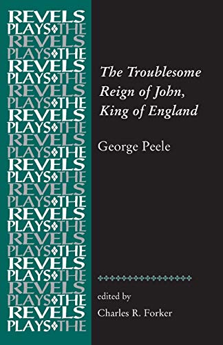 The Troublesome Reign of John, King of England: By George Peele (Revels Plays)