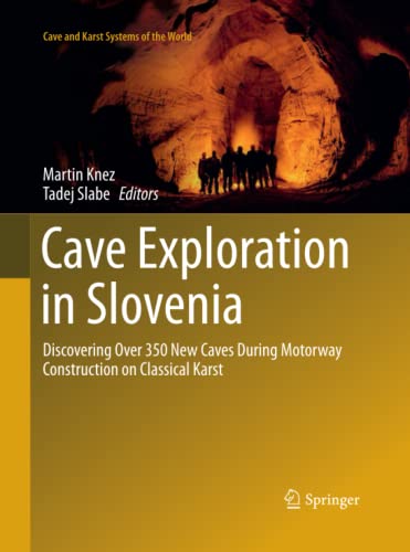 Cave Exploration in Slovenia: Discovering Over 350 New Caves During Motorway Construction on Classical Karst (Cave and Karst Systems of the World)