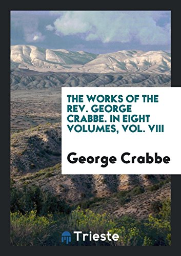 The Works of the Rev. George Crabbe. In Eight Volumes, Vol. VIII