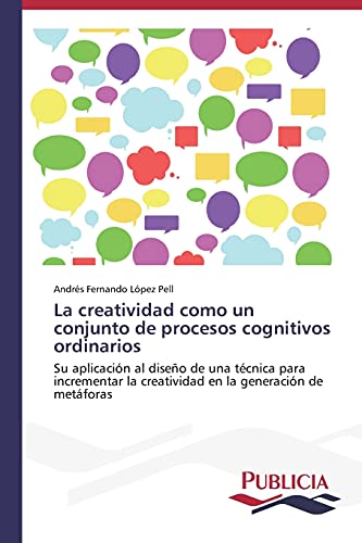 La creatividad como un conjunto de procesos cognitivos ordinarios: Su aplicación al diseño de una técnica para incrementar la creatividad en la generación de metáforas