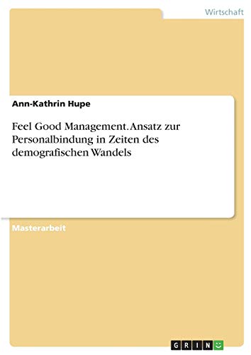 Feel Good Management. Ansatz zur Personalbindung in Zeiten des demografischen Wandels