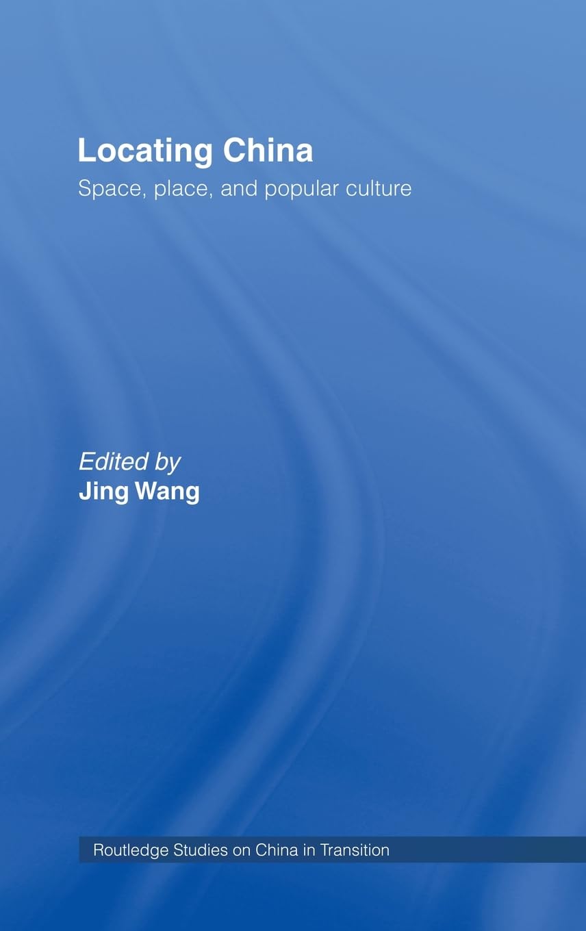 Locating China: Space, Place, and Popular Culture (ROUTLEDGE STUDIES--CHINA IN TRANSITION, Band 23)
