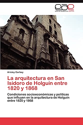 La arquitectura en San Isidoro de Holguín entre 1820 y 1868: Condiciones socioeconómicas y políticas que influyen en la arquitectura de Holguín entre 1820 y 1868