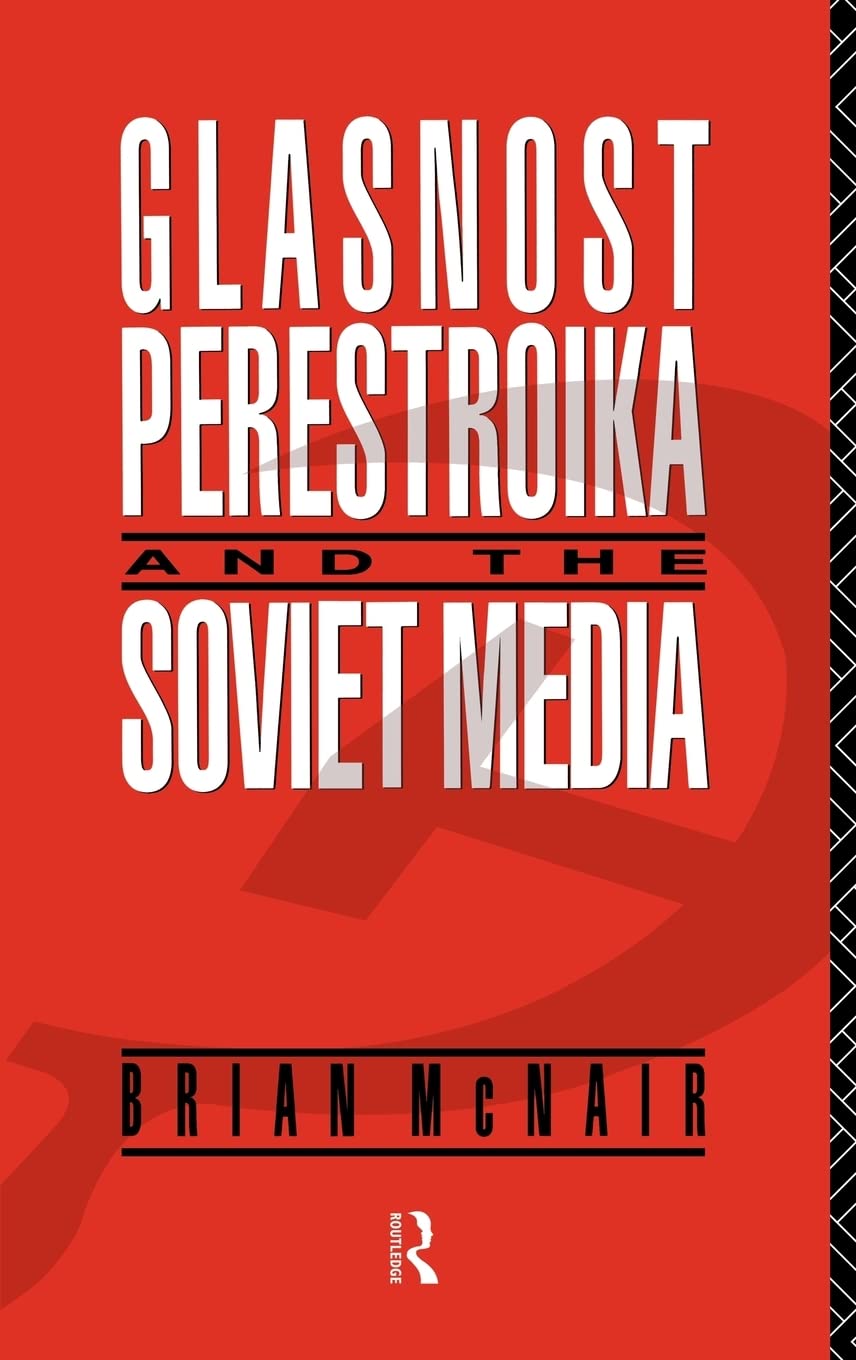 Glasnost, Perestroika and the Soviet Media (Communication and Society)