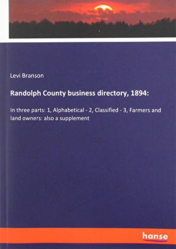 Randolph County business directory, 1894:: In three parts: 1, Alphabetical - 2, Classified - 3, Farmers and land owners: also a supplement