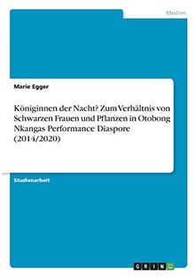 Königinnen der Nacht? Zum Verhältnis von Schwarzen Frauen und Pflanzen in Otobong Nkangas Performance Diaspore (2014/2020)