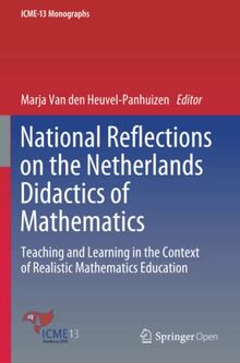 National Reflections on the Netherlands Didactics of Mathematics: Teaching and Learning in the Context of Realistic Mathematics Education (ICME-13 Monographs)