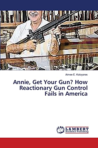 Annie, Get Your Gun? How Reactionary Gun Control Fails in America
